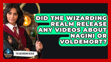 Did The Wizarding Realm Release Any Videos About Nagini or Voldemort? - The Wizarding Realm