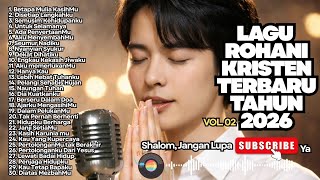 FULL ALBUM LAGU ROHANI KRISTEN TERBARU TAHUN 2026 - VOL 02 (NONSTOP)