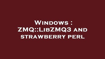 Windows : ZMQ::LibZMQ3 and strawberry perl