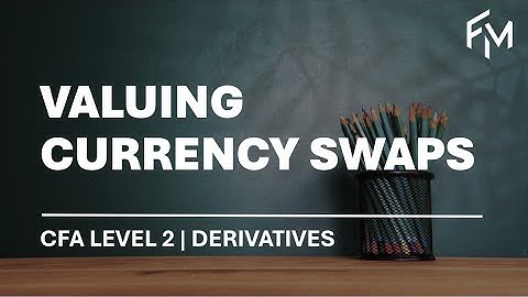 CFA Level 2 | Derivatives: Valuing Currency Swaps