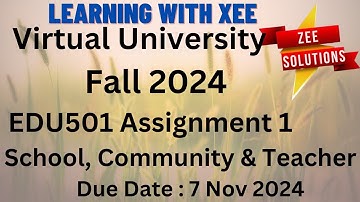 EDU501 School, Community and Teacher Assignment 1 Fall 2024 Virtual University of Pakistan