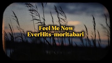 Feel Me Now/Full version/ EverHits-moritabari 