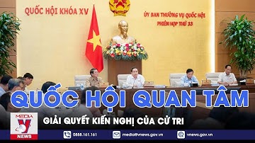 Quốc hội quan tâm giải quyết, trả lời kiến nghị của cử tri - VNews