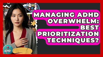 Managing ADHD Overwhelm: Best Prioritization Techniques? - Managing Your ADHD