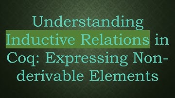Understanding Inductive Relations in Coq: Expressing Non-derivable Elements