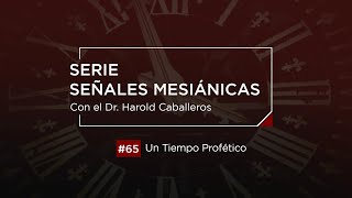 Dr. Harold Caballeros  #65 Señales Mesiánicas  Un Tiempo Profético