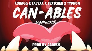 CAN-ABLES (cannibals) OFFICIAL LYRICAL VIDEO KORAGG X CALYXX X TEXTCHER X TYPHON (PROD BY AADESH)