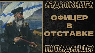 АУДИОКНИГА ПОПАДАНЦЫ: ОФИЦЕР В ОТСТАВКЕ