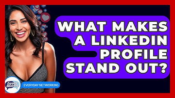 What Makes A LinkedIn Profile Stand Out? - Everyday-Networking