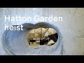 Hatton Garden: how Britain's biggest heist unfolded