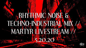 RHYTHMIC NOISE & TECHNO-INDUSTRIAL PARTY MIX // MARTYR LIVESTREAM // 5.20.20
