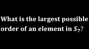 largest possible order of an element in S7 group theory nbhm phd 2009