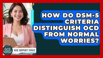 How Do DSM-5 Criteria Distinguish OCD From Normal Worries? - OCD Support Space