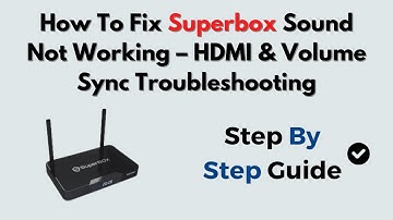 How To Fix Superbox Sound Not Working – HDMI & Volume Sync Troubleshooting
