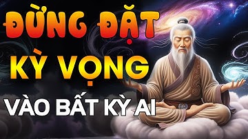 LỜI DẠY CỔ NHÂN: ĐỪNG ĐẶT KỲ VỌNG VÀO BẤT KỲ AI || Khắc Kỷ 365