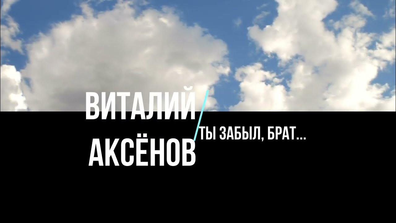 Песня стоим с братом колей на семи. Аксенов ты забыл брат. Виталия аксёнова - «ты забыл, брат…».