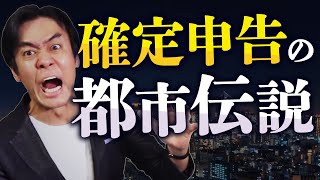 【全部、嘘。。】確定申告に関する都市伝説7選！確定申告すれば税金が必ず返って来る？勘定科目を間違えたら罰金？税理士に依頼したら節税が出来て必ず納税額が下がる？