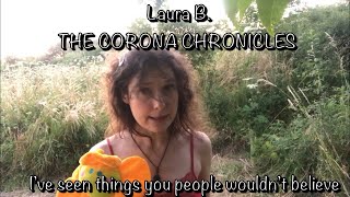 Laura B.- THE CORONA CHRONICLES-  I’ve seen things you people wouldn’t believe