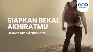 Siapkan Bekal Akhiratmu | Ustadz Ammi Nur Baits, ST., BA.