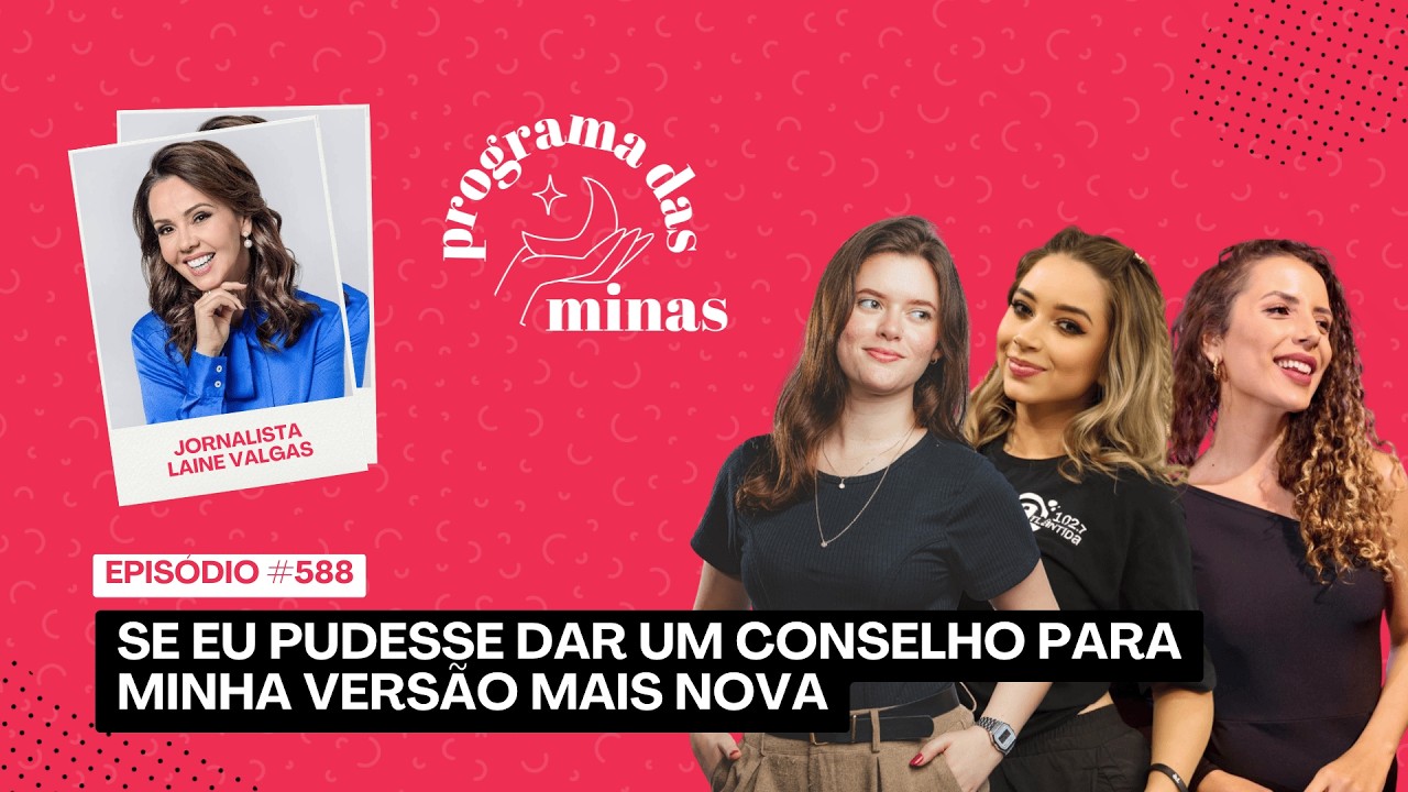 Se eu pudesse dar um conselho para minha versão mais nova | PROGRAMA DAS MINAS | 02/03 #588