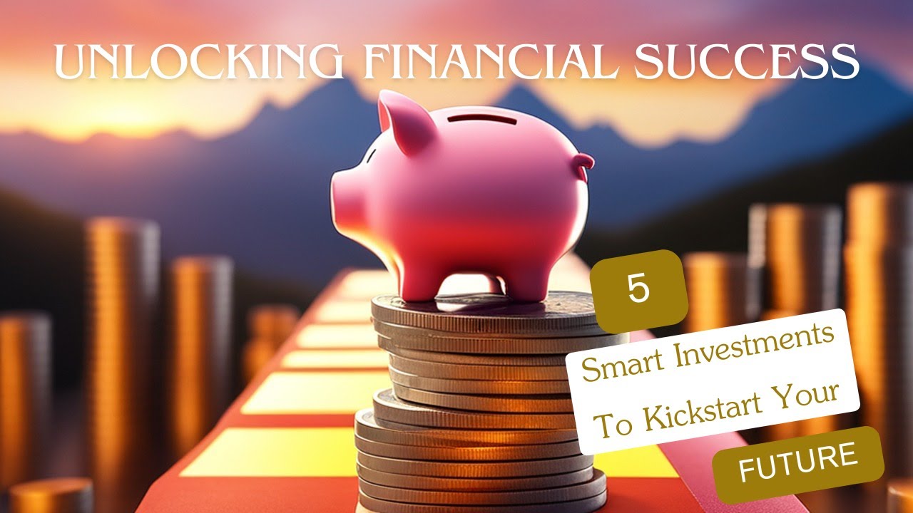 Unlocking Financial Success 5 Smart Investments to Kickstart Your