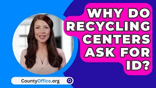 Why Do Recycling Centers Ask For ID? - CountyOffice.org