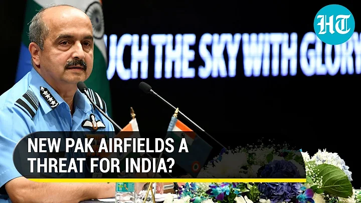 New airfields in PoK and Pakistan. IAF chief VR Chaudhari on whether India should worry - DayDayNews