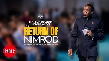 The Return Of Nimrod Part 2 | H.E. Ambassador Uebert Angel