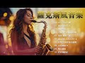 50首 薩克斯風 輕音樂 放鬆解壓 Relaxing Chinese Saxaphone🎷首天籟輕音樂 每天調心洗滌心性 自然昇華 正能量 讓玄妙音律 精密過慮 淨化身心靈達至 和諧 順心