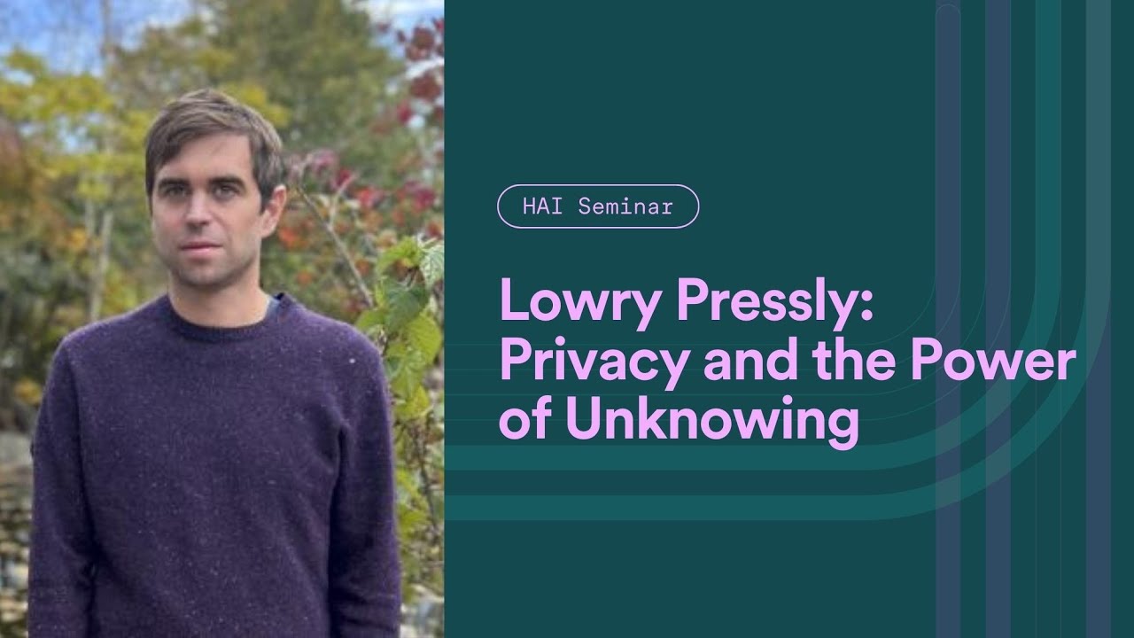 HAI Seminar with Lowry Pressly: Privacy and the Power of Unknowing
