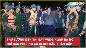 Thời sự hôm nay: Thủ tướng đến thị sát vùng ngập Hà Nội, chỉ đạo phương án di dời dân khẩn cấp