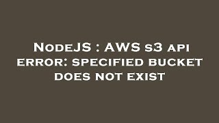 nodejs : aws s3 api error: specified bucket does not exist