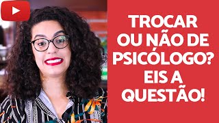 Quero trocar de Psicólogo. É uma boa ideia? | Acidamente