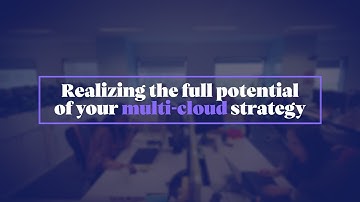 Realizing the full potential of your multi cloud strategy