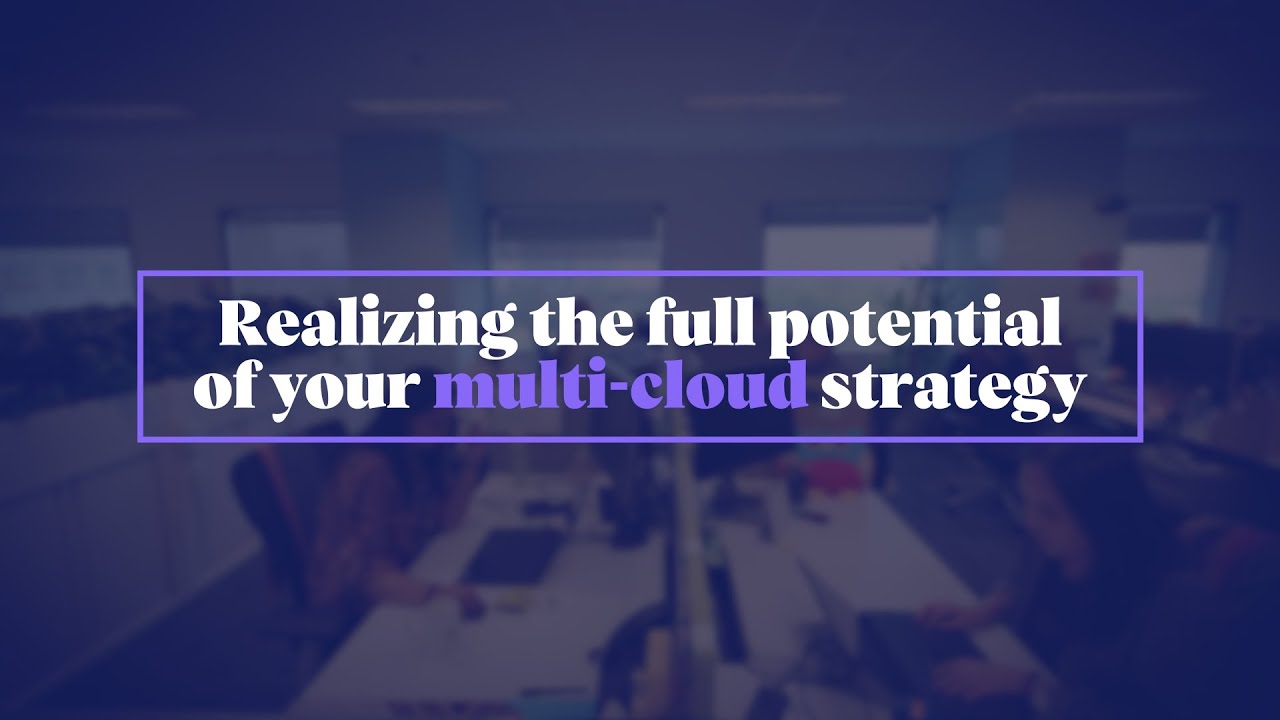 Realizing the full potential of your multi cloud strategy - YouTube