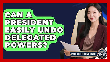 Can A President Easily Undo Delegated Powers? - Inside the Executive Branch