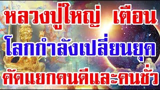 หลวงปู่ใหญ่เตือน!!โลกกำลังเปลี่ยนยุค คัดแยกคนดีและคนชั่ว นะลูกหลาน หมั่นส้รางความดีจะรอดปลอดภัย