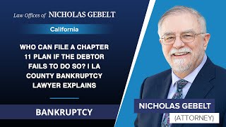 Who Can File A Chapter 11 Plan If The Debtor Fails To Do So? | LA County Bankruptcy Lawyer Explains