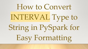 How to Convert INTERVAL Type to String in PySpark for Easy Formatting