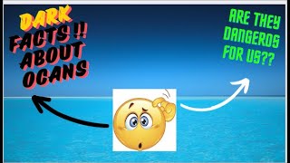 WHAT ARE OCEANS??? Dark Facts about oceans!!! 10 LIKES AND YOU WILL GET A VOICE FULL VIDEO