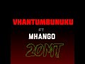 Vhantumbunuku Ft Mhango 20mt