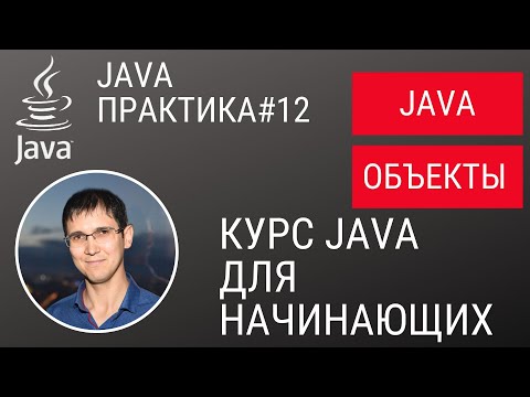 Java практика #12 - Java объекты (курс для начинающих)