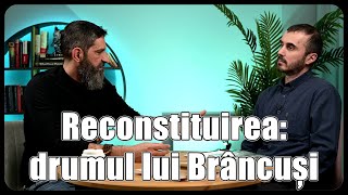 Reconstituirea: drumul lui Constantin Brâncuşi, de la Hobiţa, la Paris