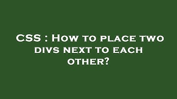 CSS : How to place two divs next to each other?