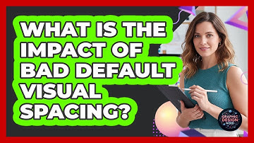 What Is The Impact Of Bad Default Visual Spacing?