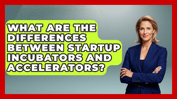 What Are the Differences Between Startup Incubators and Accelerators?