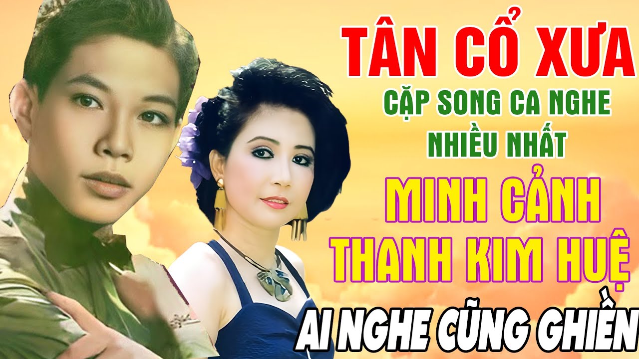 Tân Cổ Trước 1975, Tân Cổ Giao Duyên, Cặp Đôi Song Ca Ăn Ý Minh Cảnh,Thanh Kim Huệ...Nghe Là Nghiện