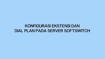 KONFIGURASI EKSTENSI DAN DIAL PLAN SERVER SOFTSWITCH