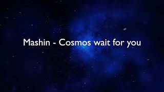 MASHIN - Cosmos wait for you (Космос тебя ждет)