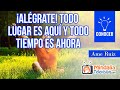 ¡Alégrate! Todo lugar es AQUÍ y todo tiempo es AHORA, por Ame Ruiz